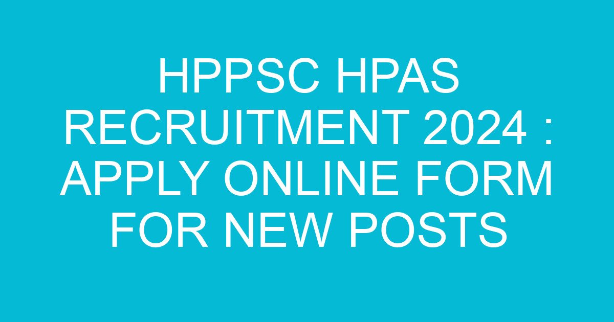 HPPSC HPAS Recruitment 2024 : Apply Online Form For New Posts 9 hppsc hpas recruitment 2024 apply online form for new posts 1482 2