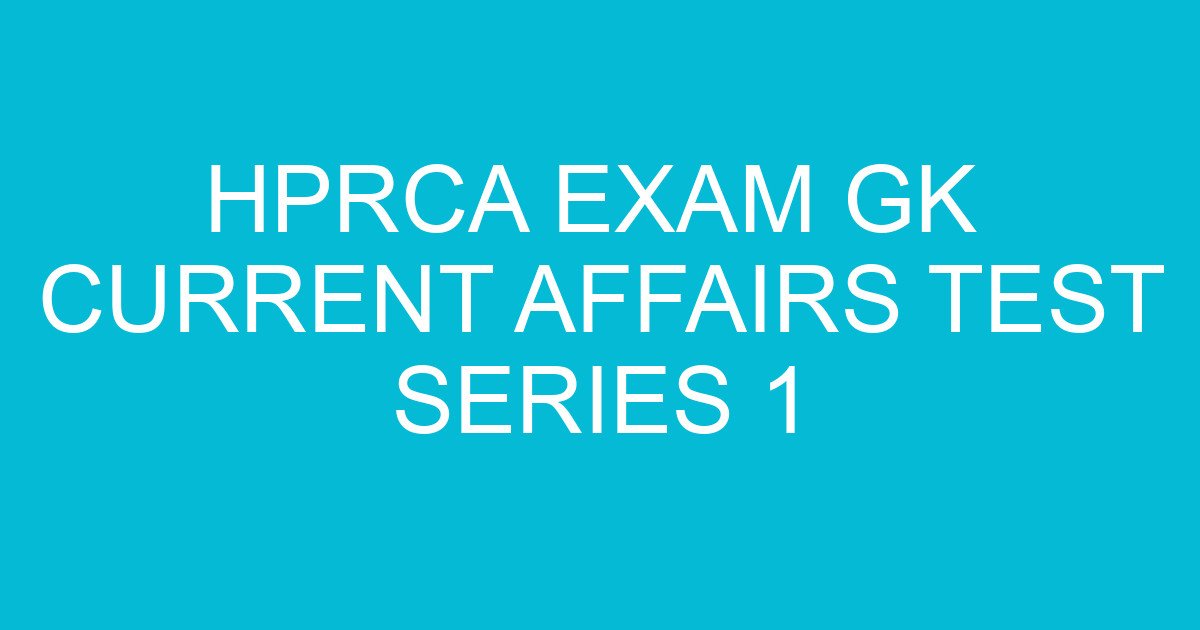 hprca exam gk current affairs test series 1 2126 3
