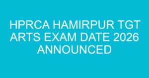 hprca hamirpur tgt arts exam date 2026 announced 2256 3
