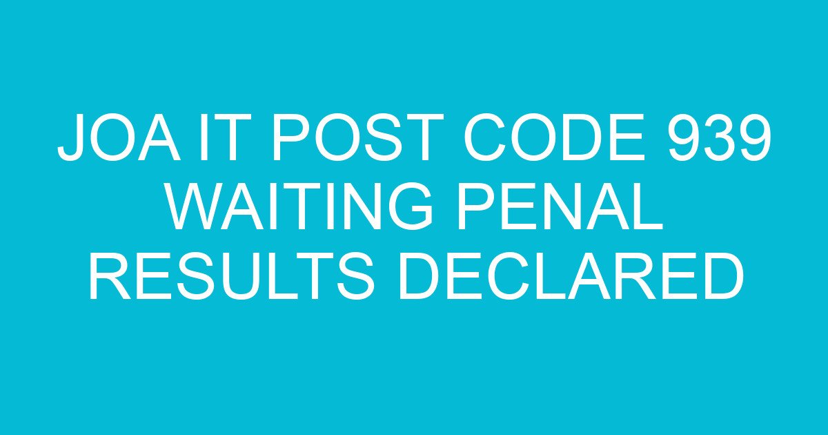 joa it post code 939 waiting penal results declared 2834 2
